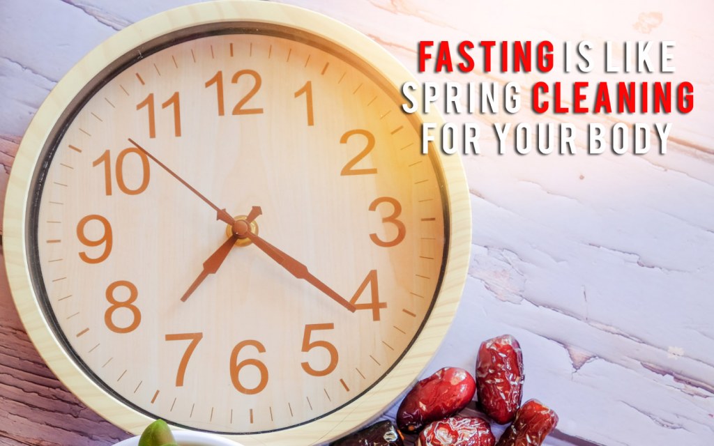 Fasting is Like Spring Cleaning